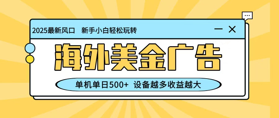 最新蓝海项目，海外美金广告，单机单日500+，可矩阵放大，设备越多收益越大-万象聊项目