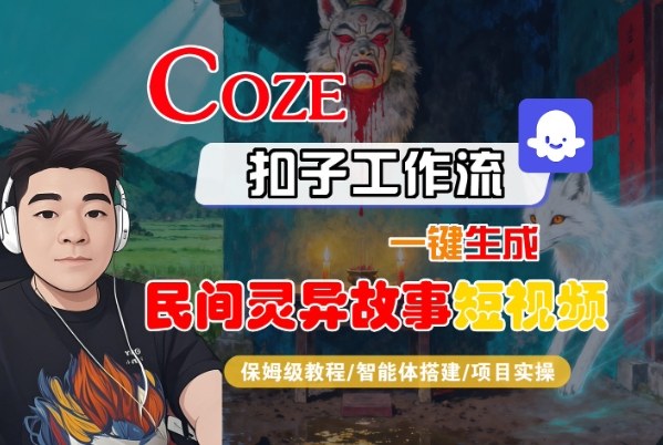 Coze扣子智能体工作流一键生成“民间灵异故事“短视频，全流程保姆级教学-万象聊项目