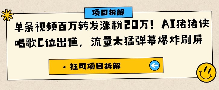 单条视频百万转发涨粉20W，AI猪猪侠唱歌C位出道，流量太猛弹幕爆炸刷屏-万象聊项目