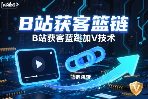 B站获客篮链跳转加V技术，B站获客蓝链跳转技术-万象聊项目