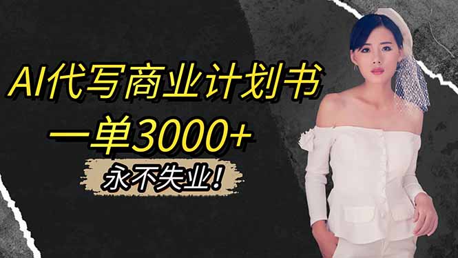 AI代写商业计划书，一单3000+，提供接单渠道，主打长期稳定，永不失业-万象聊项目