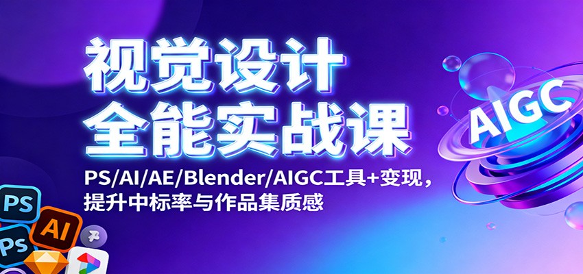 视觉设计全能实战课：PS/AI/AE/Blender/AIGC工具+变现，提升中标率与作品集质感-万象聊项目