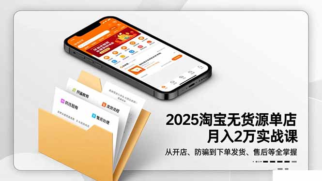 2025淘宝无货源单店月入2万-更11月：从开店、防骗到下单发货、售后全掌握-万象聊项目