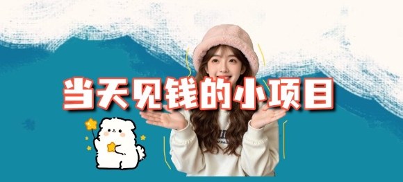 当天能收益的3个小项目拆解_包括平台+操作流程-万象聊项目