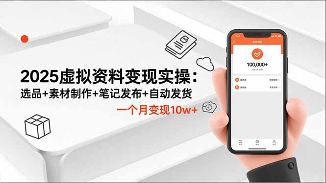 2025虚拟资料变现实操：选品+素材制作+笔记发布+自动发货，一个月变现10w+-万象聊项目