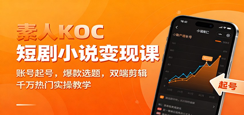 素人KOC短剧小说变现课：账号起号，爆款选题，双端剪辑，千万热门实操教学-万象聊项目