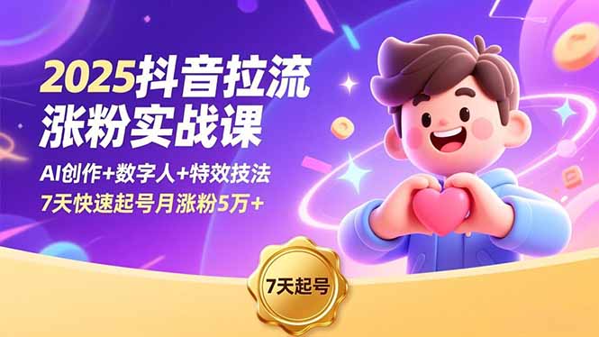 2025抖音拉流涨粉实战课，AI创作+数字人+特效技法，7天快速起号月涨粉5万+-万象聊项目