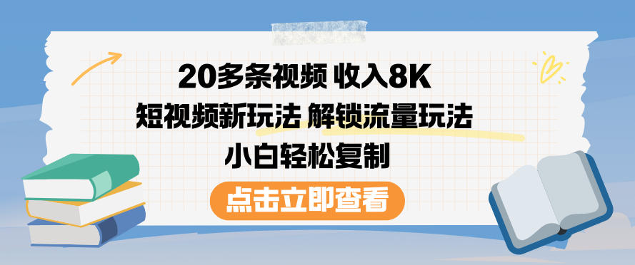 20多条视频收入8K，短视频新玩法，解锁流量玩法，小白轻松复制-万象聊项目