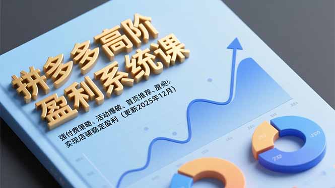 拼多多高阶盈利系统课，强付费策略、活动爆破、首页推荐，实现店铺稳定盈利(更新12月-万象聊项目