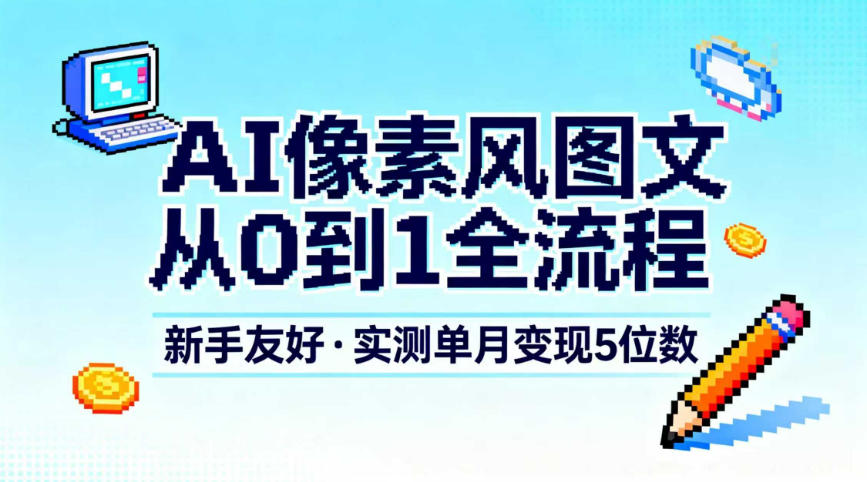 AI像素风图文从0到1全流程，新手友好，实测单月变现5位数-万象聊项目