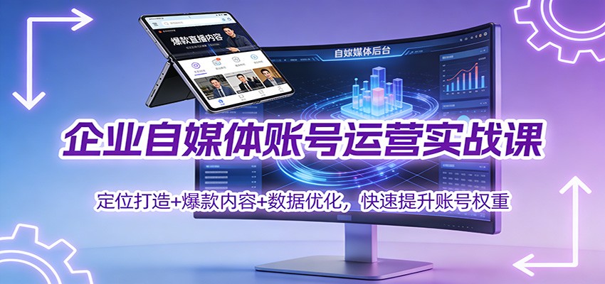 企业自媒体账号运营实战课：定位打造+ 爆款内容+数据优化，快速提升账号权重-万象聊项目