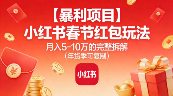 【暴利项目】小红书春节红包玩法月入5W的完整拆解(年货季可复制)-万象聊项目