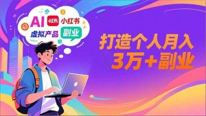 AI+小红书特训营,智能体搭建+虚拟产品原创+商业化变现,打造个人月入3万+副业-万象聊项目
