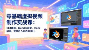 零基础虚拟视频制作实战课：CC4建模、Blender渲染、Iclone动画，接单月入可达8000+-万象聊项目