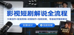 影视短剧解说全流程：文案创作+配音剪辑+封面制作+短剧挂载，零基础学爆款解说-万象聊项目