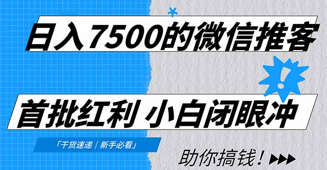 日入7500的微信推客，首批红利，自用省钱、分享赚钱，0门槛小白闭眼冲！-万象聊项目