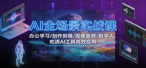 AI全场景实战课：办公学习/创作剪辑/图像音频/数字人，吃透AI工具高效应用-万象聊项目