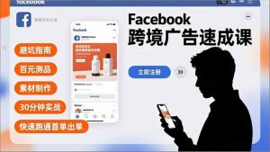 Facebook跨境广告速成课,避坑指南、百元测品、素材制作,30分钟实战,快速跑通首单出单-万象聊项目