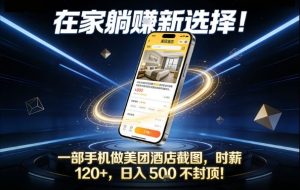 在家躺賺新选择,一部手机做美团酒店截图,时薪120+,日入5张不封顶【揭秘】-万象聊项目