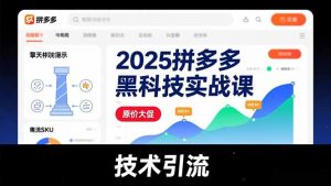 2025拼多多黑科技实战课，擎天柱玩法、爆流SKU、原价大促，技术引流，单店日销轻松破千单-万象聊项目