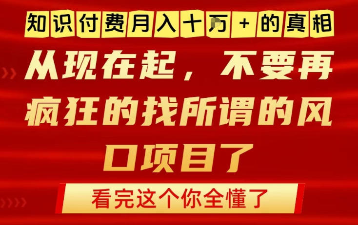 知识付费月入10个W的真相，做网创项目这一个就够了，不要再疯狂的找所谓的风口项目【揭秘】-万象聊项目