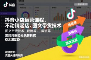抖音小店运营课程,不动销起店、图文带货技术、截流等,三频共振轻松玩转抖店(更新26年)-万象聊项目