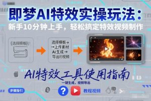 即梦AI特效实操玩法:新手10分钟上手,轻松搞定特效视频制作-万象聊项目