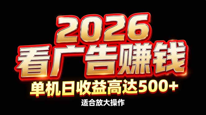 2026隐藏蓝海：看广告赚钱效率升级，单机日收益高达500+，适合放大操作-万象聊项目