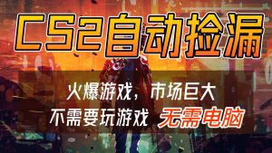 CS2游戏交易市场自动捡漏赚钱,开年王炸项目,无需电脑,一部手机轻松日入500+-万象聊项目