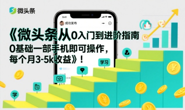 微头条从0入门到进阶指南，0基础一部手机即可操作，每个月3-5k收益-万象聊项目