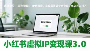 小红书虚拟IP变现课3.0,赛道定位、原创流程、IP化运营,实现零违规安全变现,单店月入过万-万象聊项目