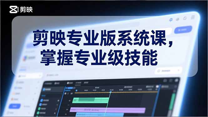 剪映专业版系统课，基础操作、高级技巧、电影调色、特效制作、AI应用/等等，掌握专业级技能-万象聊项目