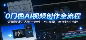 0门槛AI视频创作全流程:分镜设计、人物一致性、MJ实操,新手轻松出片-万象聊项目