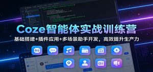 Coze智能体实战训练营：基础搭建+插件应用+多场景助手开发，高效提升生产力-万象聊项目