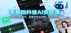 零基础抖音AI变现课：AI爆款视频制作，直播带货全流程，新手也能赚-万象聊项目