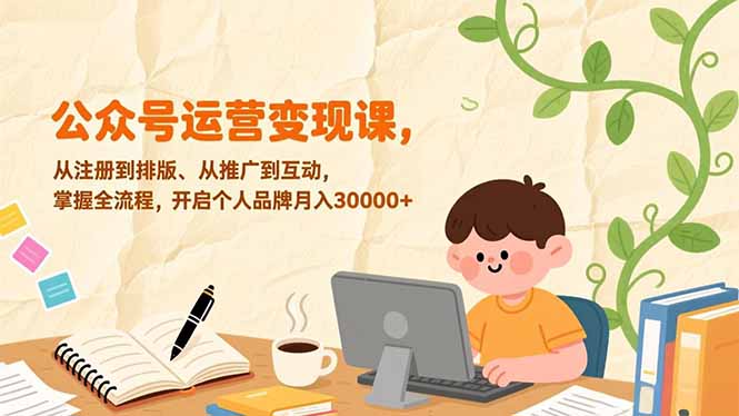 公众号运营变现课，从注册到排版、从推广到互动，掌握全流程，开启个人品牌月入30000+-万象聊项目