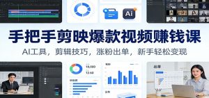 手把手剪映爆款视频赚钱课：AI工具，剪辑技巧，涨粉出单，新手轻松变现-万象聊项目