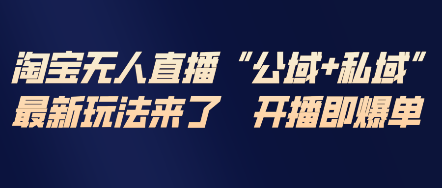 淘宝无人直播最新玩法，包含私域和公域两种玩法-万象聊项目