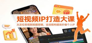 短视频IP打造大课：从定位变现到拍摄剪辑，全流程构建高价值个人IP-万象聊项目