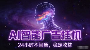 AI智能广告挂G项目，全自动化运行，电脑项目，无配置要求，单机150+收益，小白可速上手，可矩阵操作【揭秘】-万象聊项目