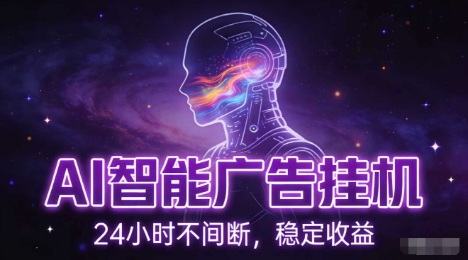 AI智能广告挂G项目，全自动化运行，电脑项目，无配置要求，单机150+收益，小白可速上手，可矩阵操作【揭秘】-万象聊项目