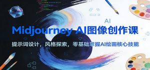 Midjourney AI图像创作课:提示词设计,风格探索,零基础掌握AI绘画核心技能-万象聊项目