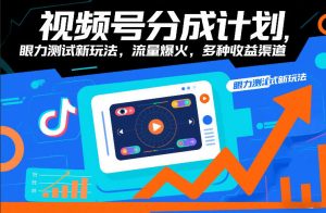 视频号分成计划，眼力测试新玩法，流量爆火，多种收益渠道-万象聊项目