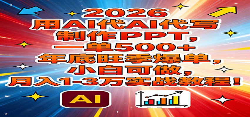 2026用AI代写制作PPT，一单500+，年底旺季爆单，小白可做，月入1-3万实战教程-万象聊项目