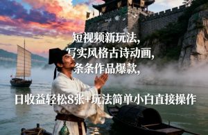 短视频新玩法,写实风格古诗动画,条条作品爆款,日收益轻松8张+玩法简单小白直接操作-万象聊项目