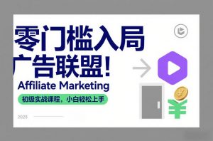 零门槛入局广告联盟！Affiliate Marketing初级实战课程，小白轻松上手-万象聊项目