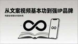2026内容获客系统课:从文案视频基本功到强IP品牌,构建全域增长内容体系-万象聊项目