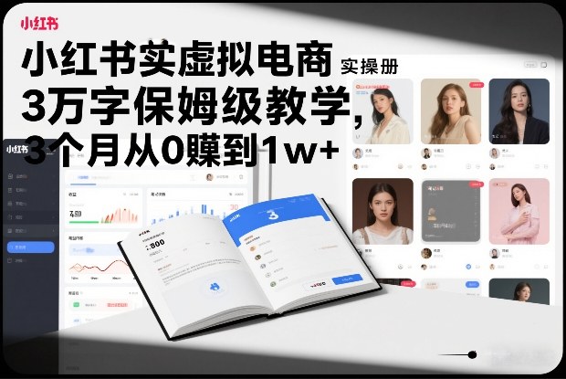 小红书虚拟电商实操手册，3万字保姆级教学，3个月从0賺到1w+-万象聊项目