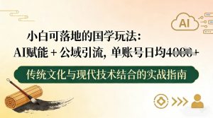 小白可落地的国学玩法:AI赋能+公域引流,单账号日均4张-万象聊项目