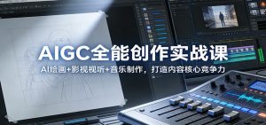 AIGC全能创作实战课:AI绘画+影视视听+音乐制作,打造内容核心竞争力-万象聊项目